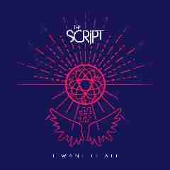 I Want It All - The Script