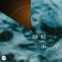 Shi Hou Bu Zao 时候不早