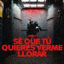 Se que tu quieres verme llorar