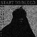 Start To Bleed
