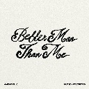 Better Man Than Me