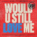 Would U Still Love Me - VIP