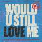 Would U Still Love Me